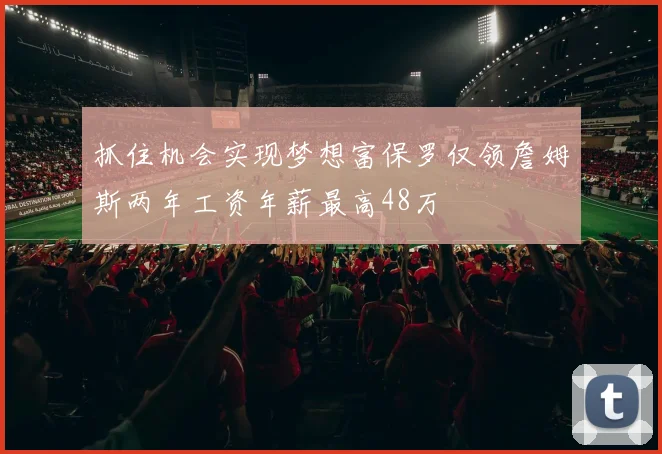 抓住机会实现梦想富保罗仅领詹姆斯两年工资年薪最高48万