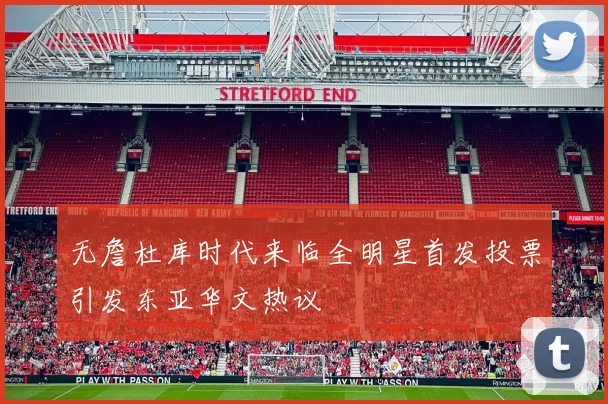无詹杜库时代来临全明星首发投票引发东亚华文热议
