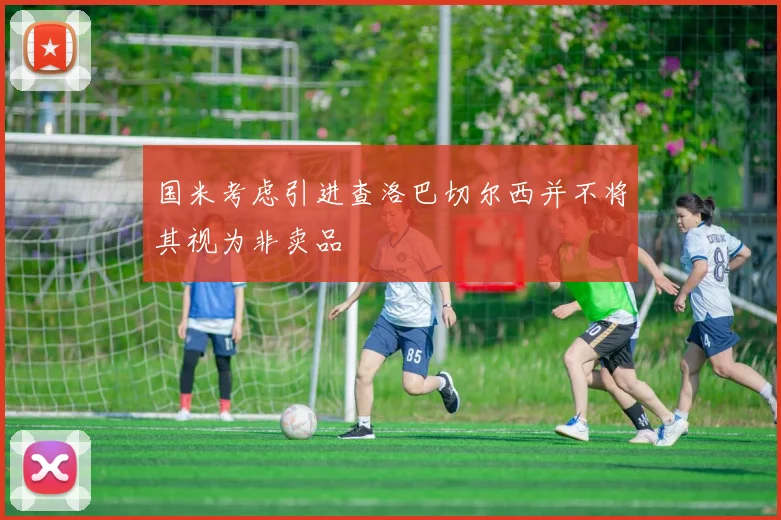 国米考虑引进查洛巴切尔西并不将其视为非卖品