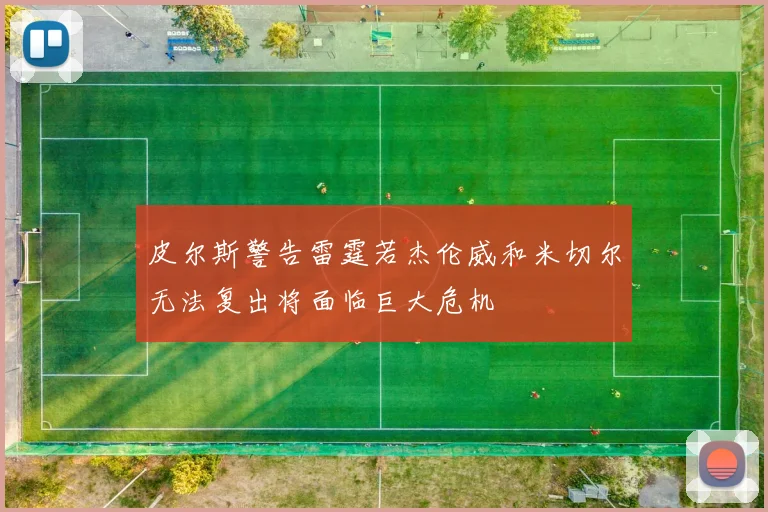 皮尔斯警告雷霆若杰伦威和米切尔无法复出将面临巨大危机