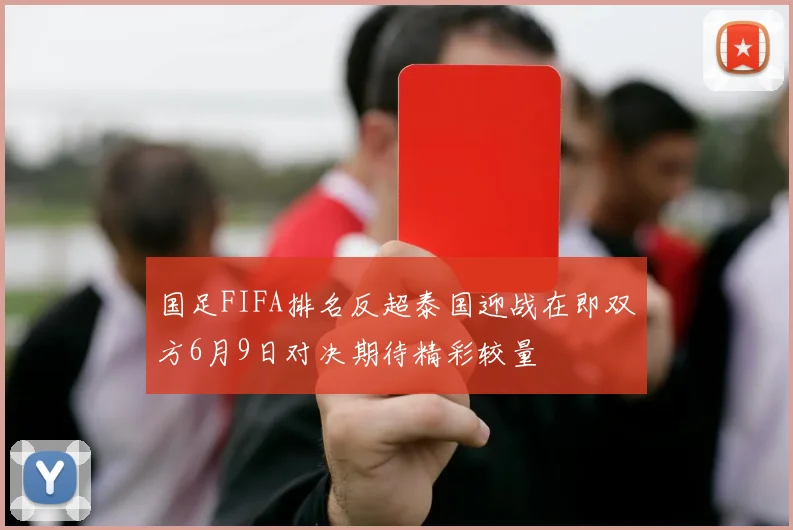 国足FIFA排名反超泰国迎战在即双方6月9日对决期待精彩较量